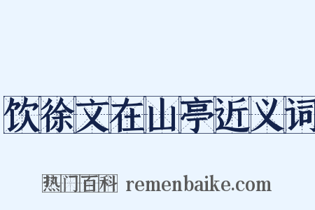 饮徐文在山亭近义词是什么意思的图片